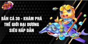 Bắn Cá 30 – Siêu Phẩm Ấn Tượng Đến Từ Cổng Game Rikvip