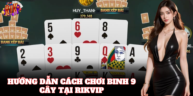 Cách chơi Binh 9 Cây đơn giản nhưng cuốn hút