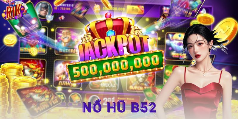 Thế giới nổ hũ B52: Trò chơi đổi thưởng đầy cảm xúc